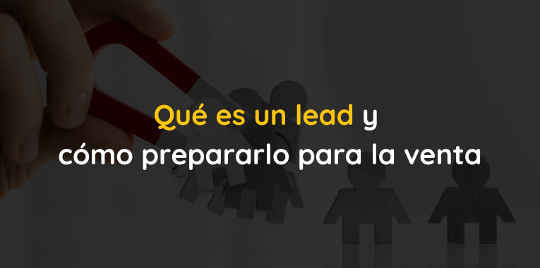 Qué es un lead y cómo prepararlo para la venta