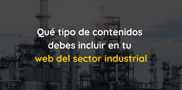 Qué tipo de contenidos debes incluir en tu web del sector industrial